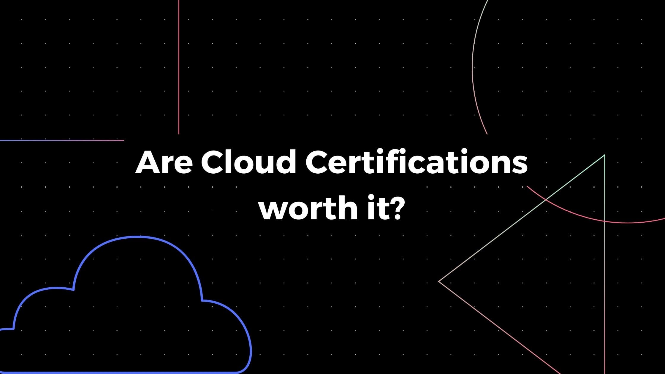 Are Cloud Certifications worth it?